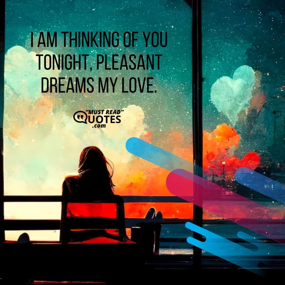 I am thinking of you tonight, pleasant dreams my love.