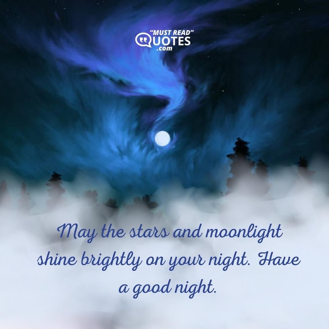May the stars and moonlight shine brightly on your night. Have a good night.