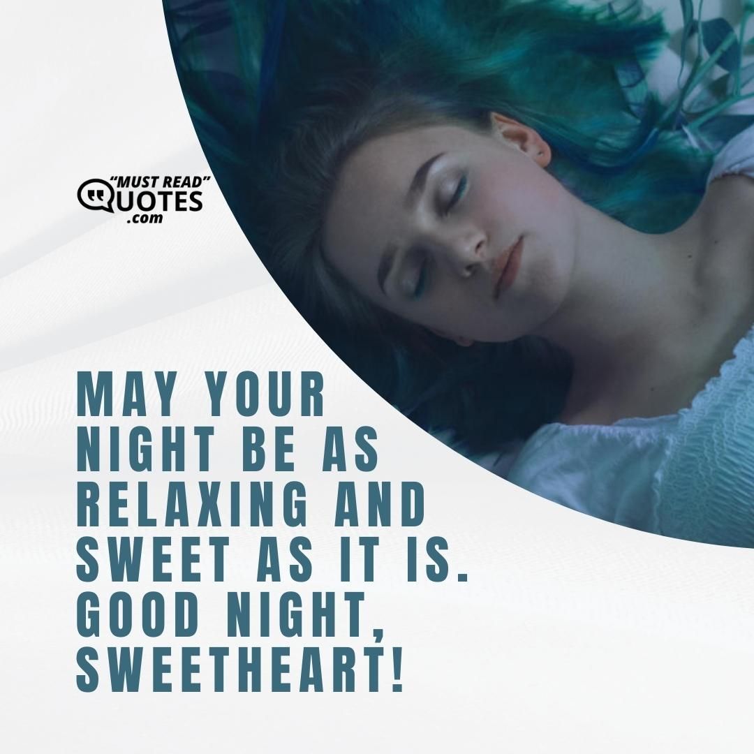 May your night be as relaxing and sweet as it is. Good Night, sweetheart!