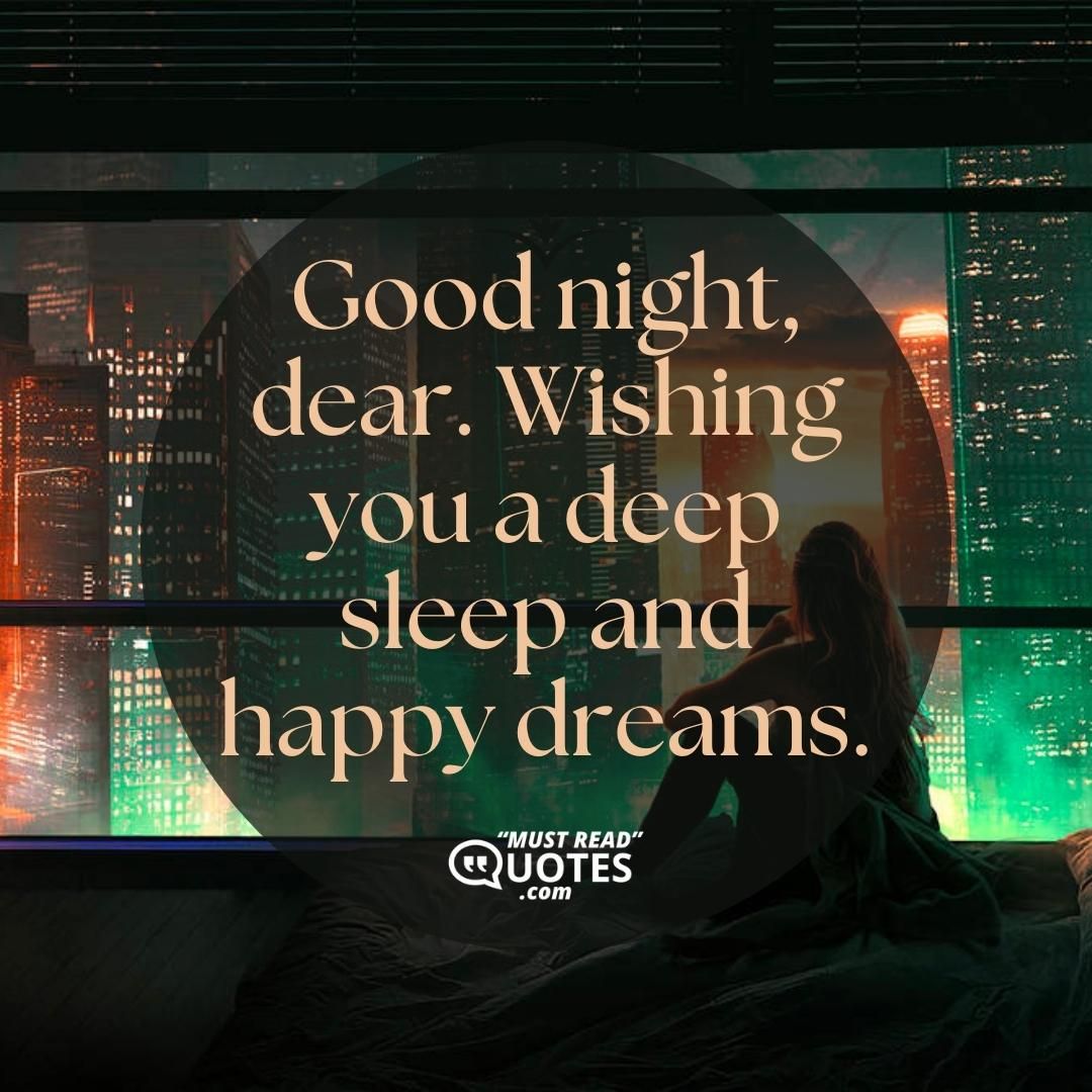 Good night, dear. Wishing you a deep sleep and happy dreams.
