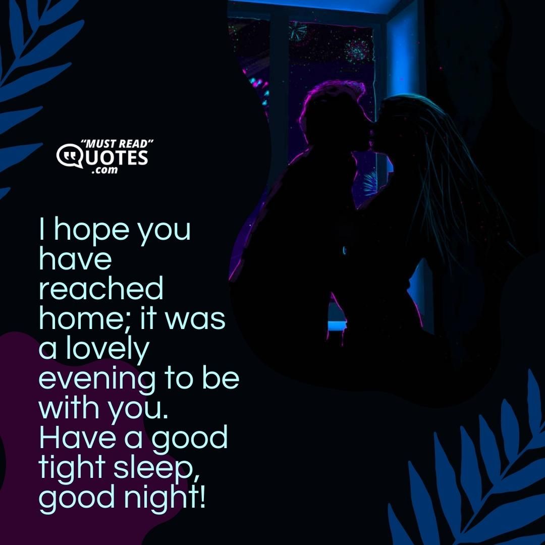 I hope you have reached home; it was a lovely evening to be with you. Have a good tight sleep, good night!