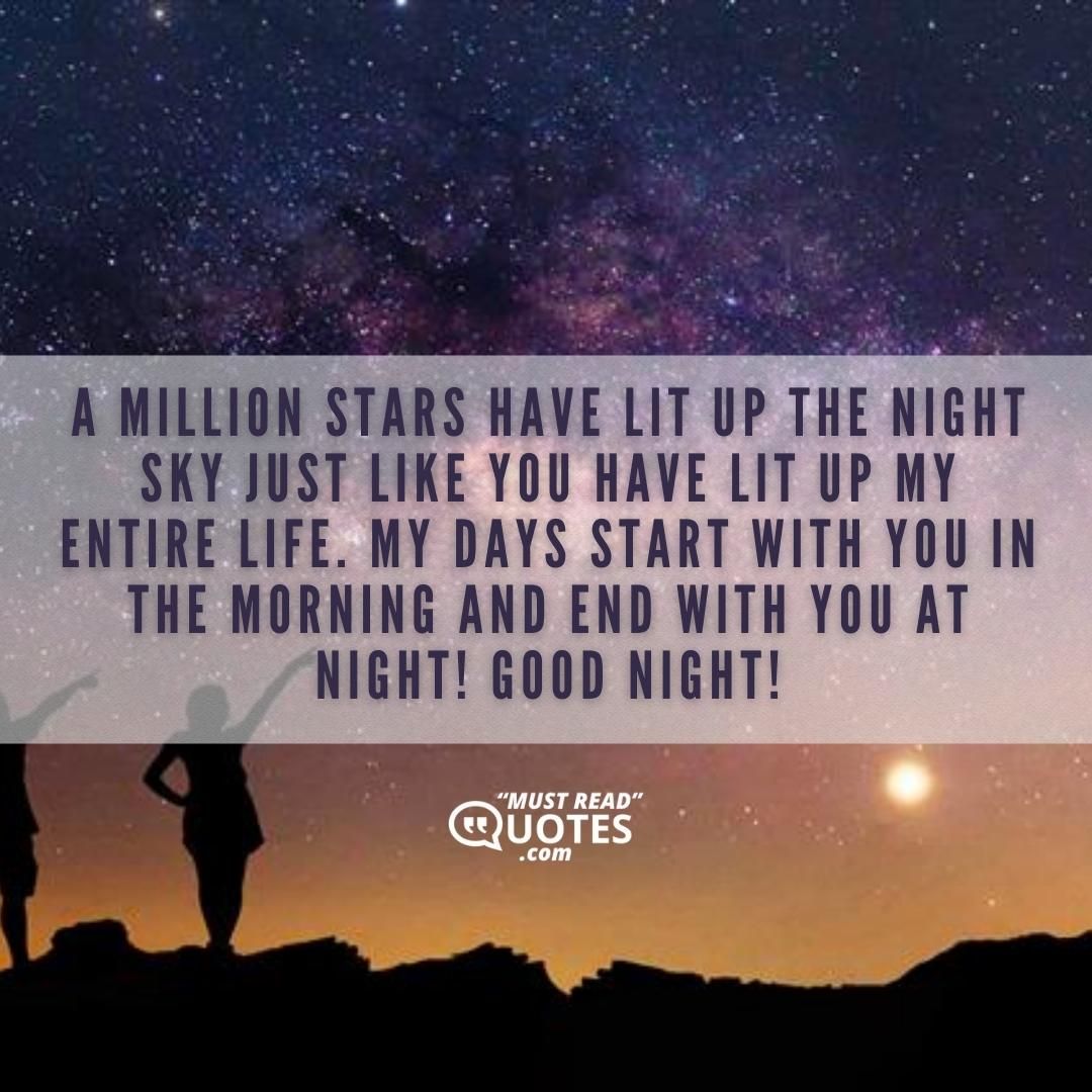 A million stars have lit up the night sky just like you have lit up my entire life. My days start with you in the morning and end with you at night! Good night!