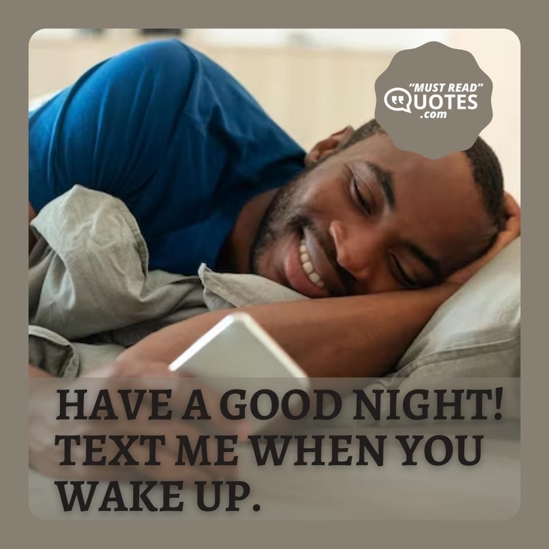Have a good night! Text me when you wake up.