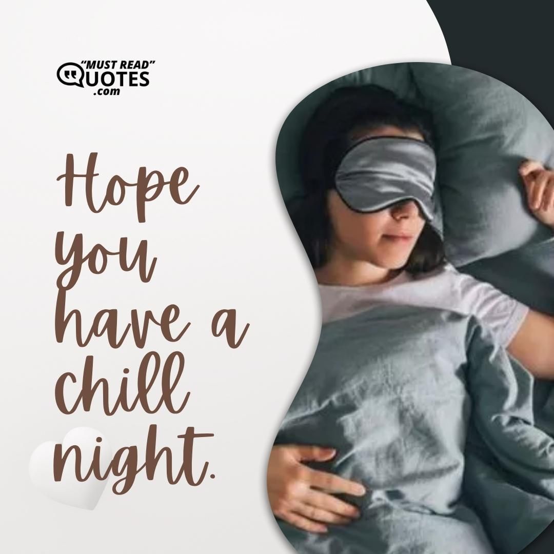 Hope you have a chill night.