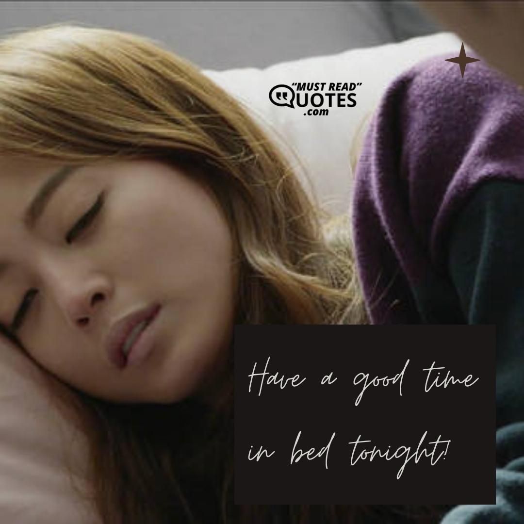 Have a good time in bed tonight!