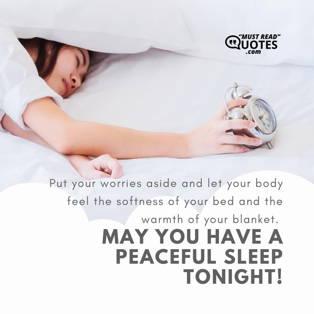 Put your worries aside and let your body feel the softness of your bed and the warmth of your blanket. May you have a peaceful sleep tonight!