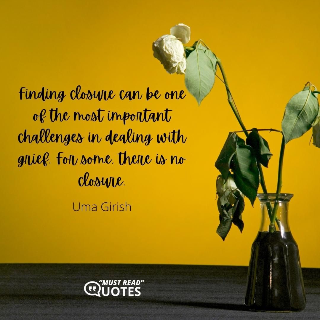 Finding closure can be one of the most important challenges in dealing with grief. For some, there is no closure.