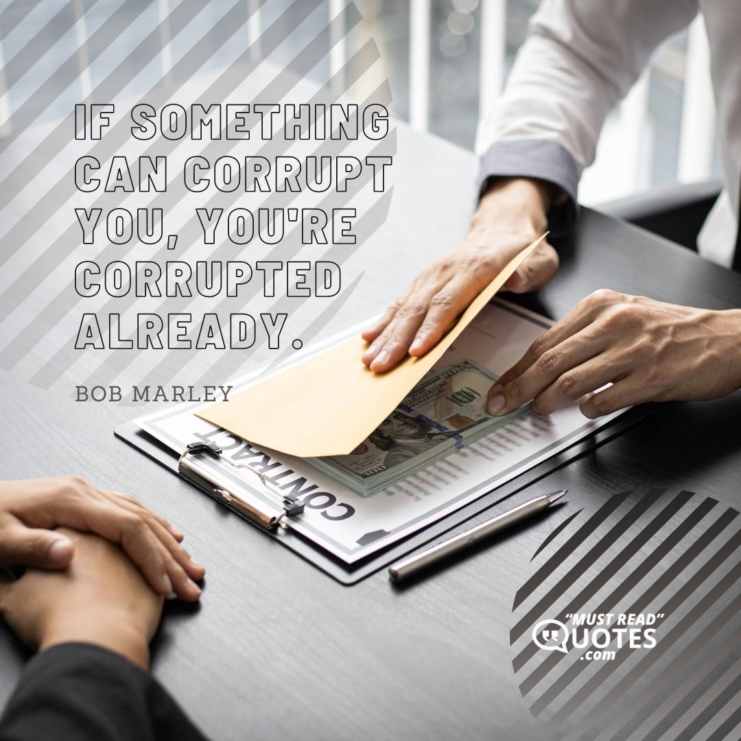 If something can corrupt you, you're corrupted already.
