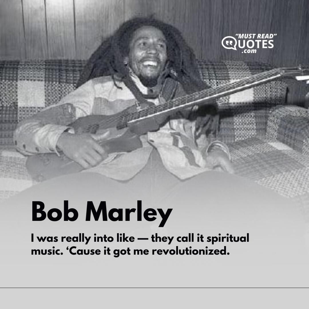 I was really into like — they call it spiritual music. ‘Cause it got me revolutionized.