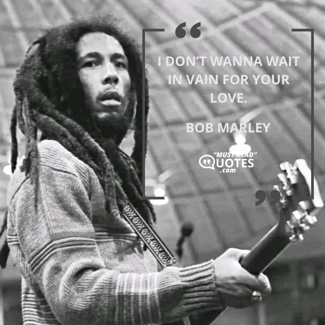 I don’t wanna wait in vain for your love.