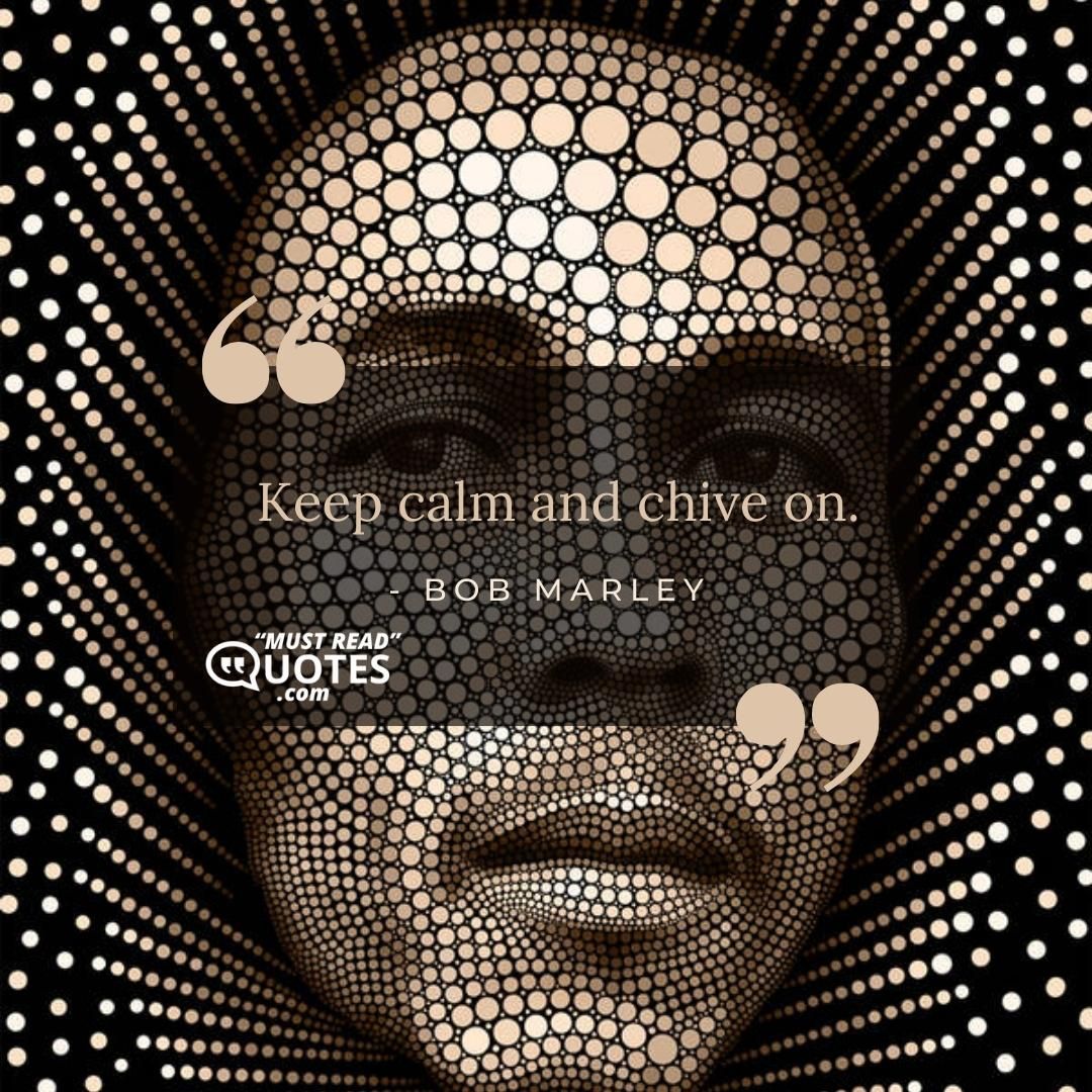 Keep calm and chive on.