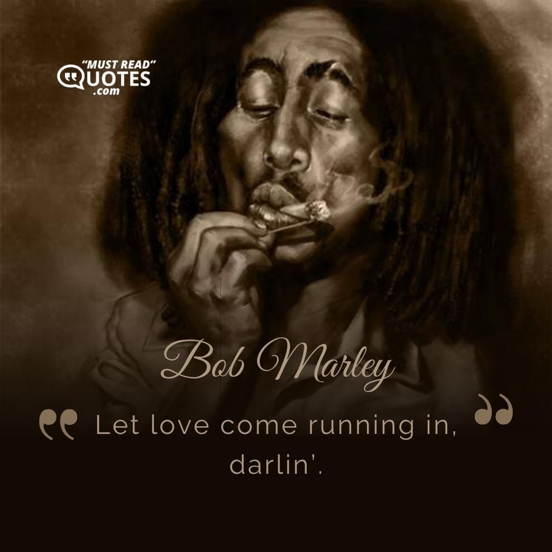 Let love come running in, darlin’.