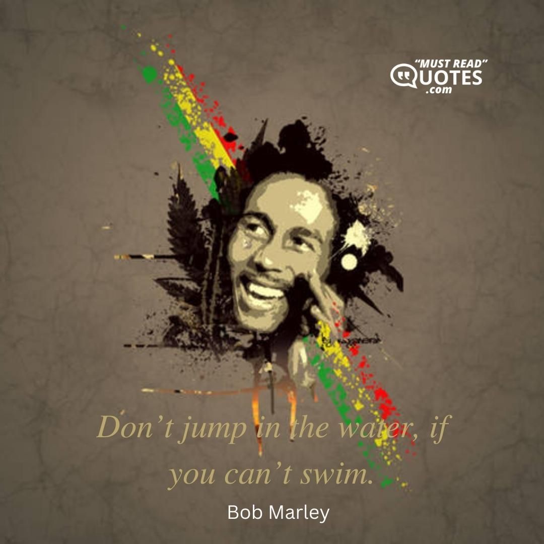 Don’t jump in the water, if you can’t swim.