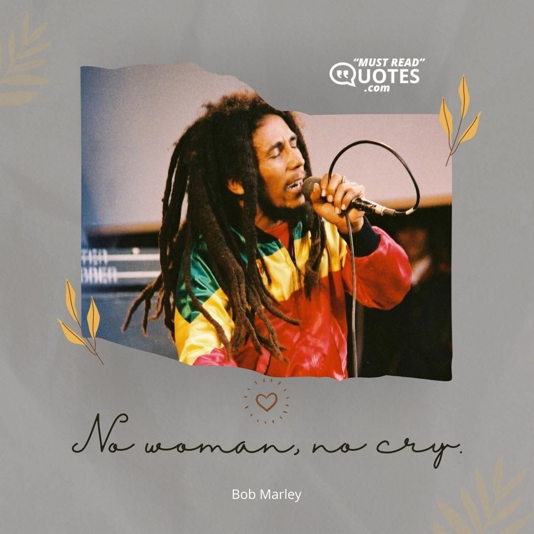 No woman, no cry.