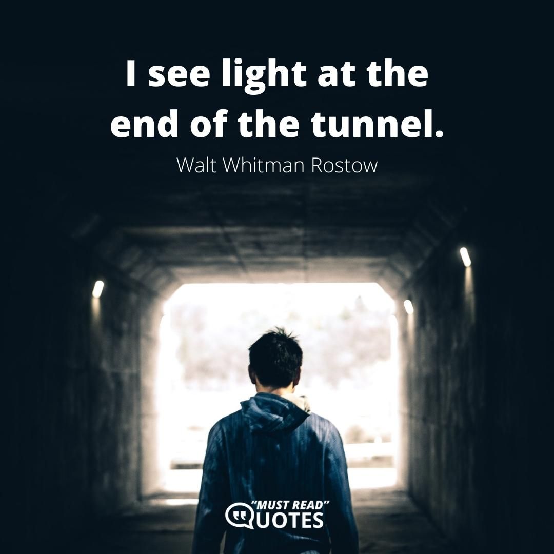 I see light at the end of the tunnel.
