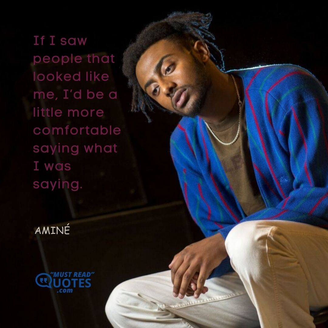 If I saw people that looked like me, I’d be a little more comfortable saying what I was saying.