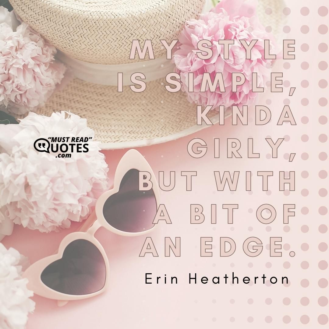 My style is simple, kinda girly, but with a bit of an edge.