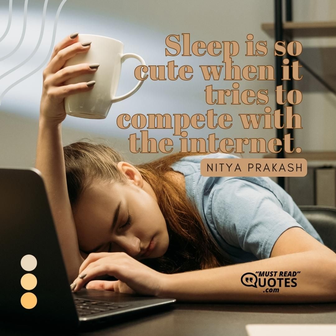 Sleep is so cute when it tries to compete with the internet.