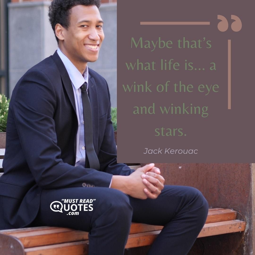 Maybe that’s what life is… a wink of the eye and winking stars.