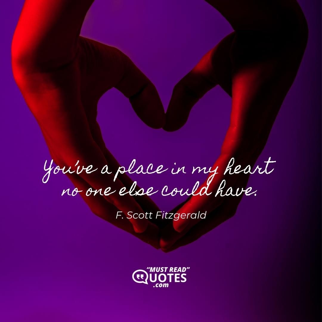 You’ve a place in my heart no one else could have.