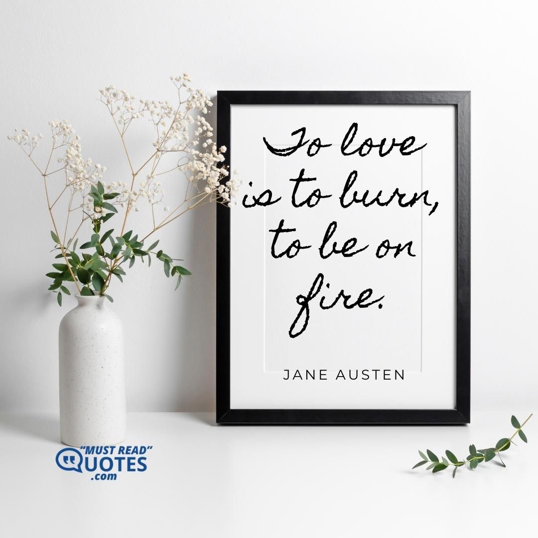 To love is to burn, to be on fire.