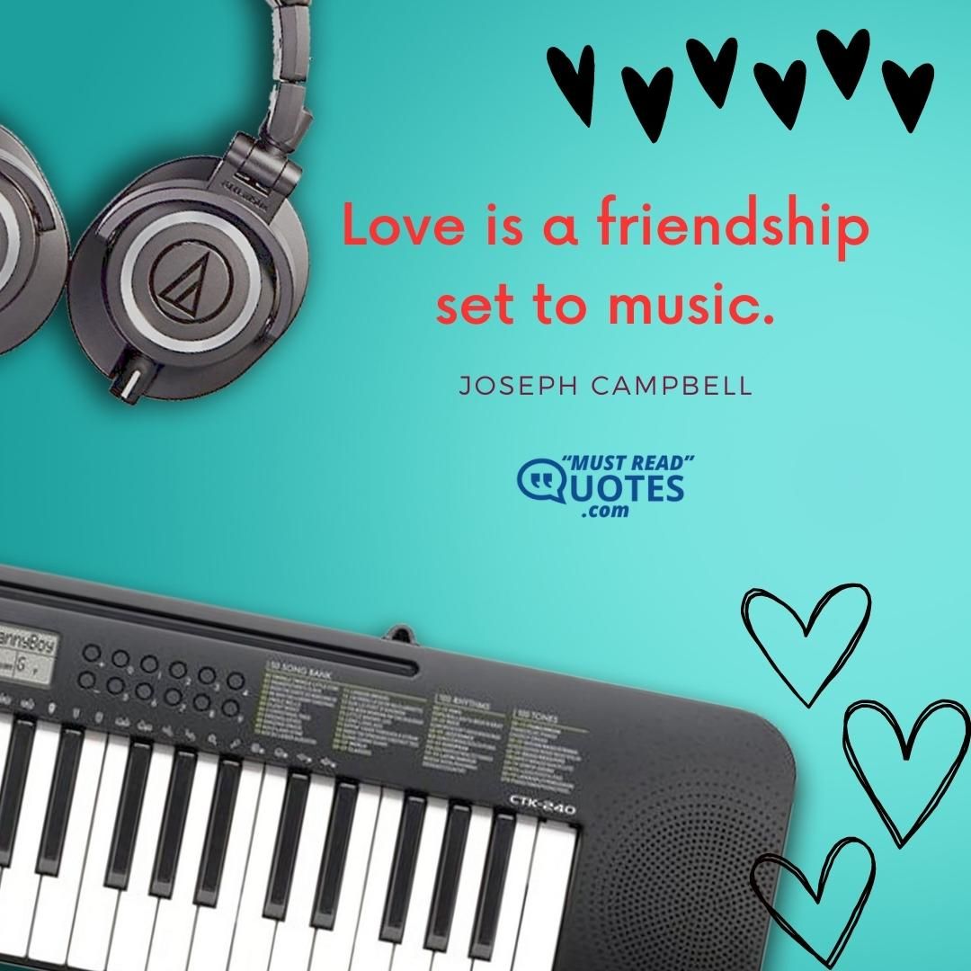 Love is a friendship set to music.