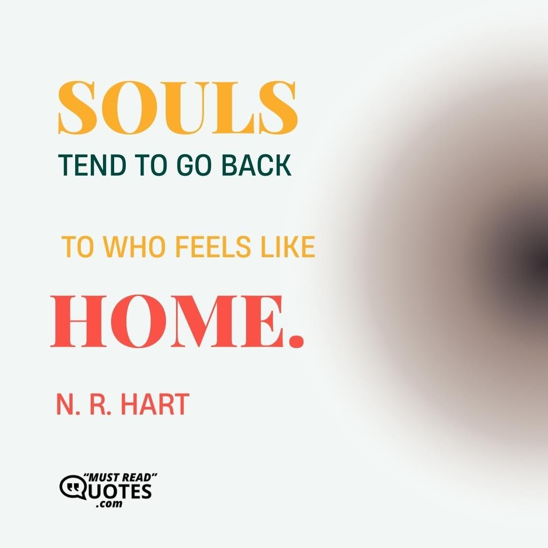Souls tend to go back to who feels like home.