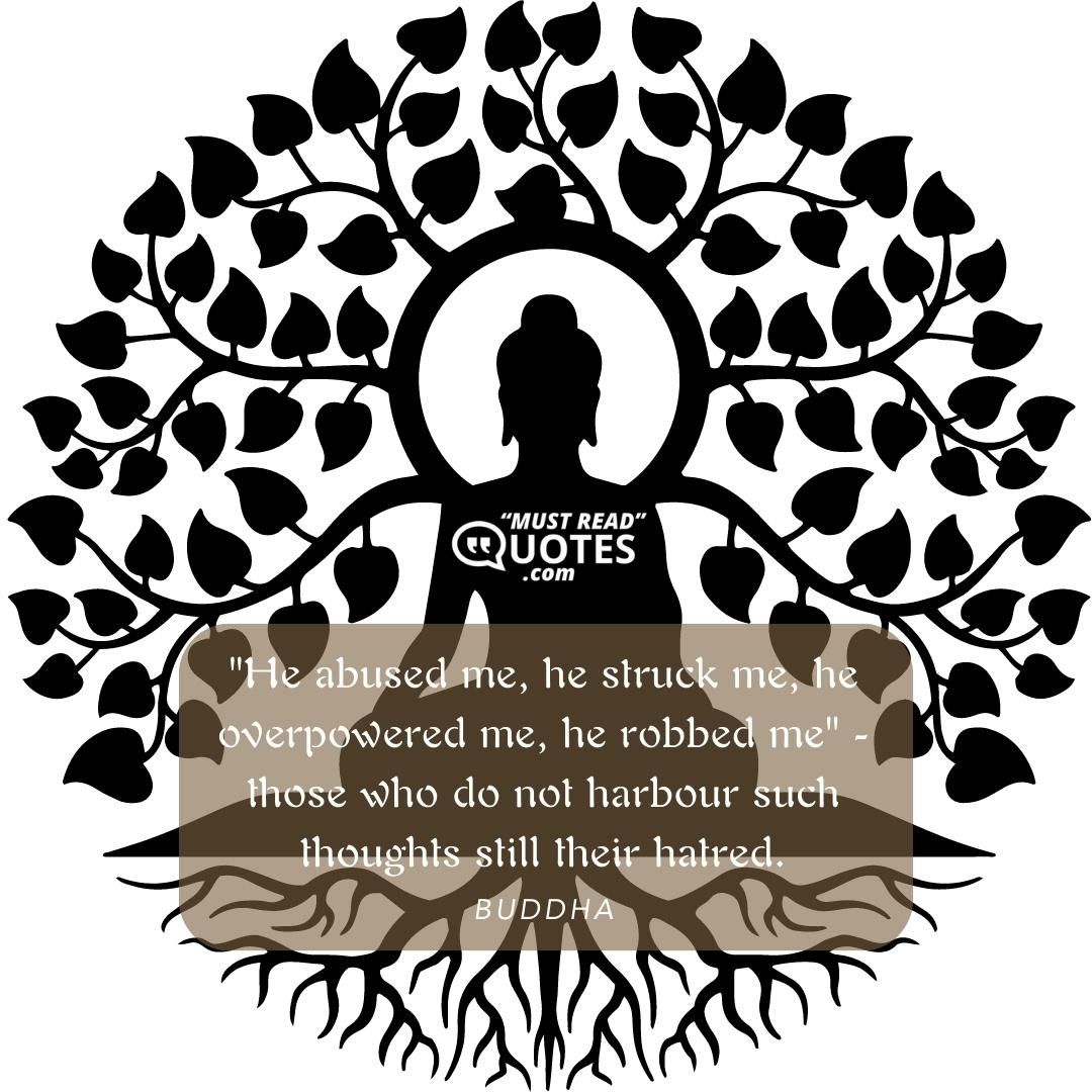 "He abused me, he struck me, he overpowered me, he robbed me" - those who do not harbour such thoughts still their hatred.