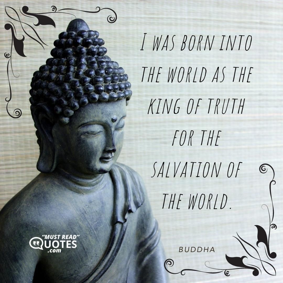 I was born into the world as the king of truth for the salvation of the world.