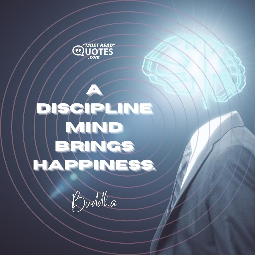 A disciplined mind brings happiness.