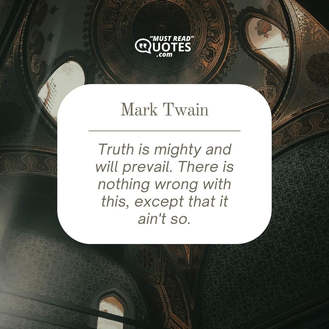 Truth is mighty and will prevail. There is nothing wrong with this, except that it ain't so.