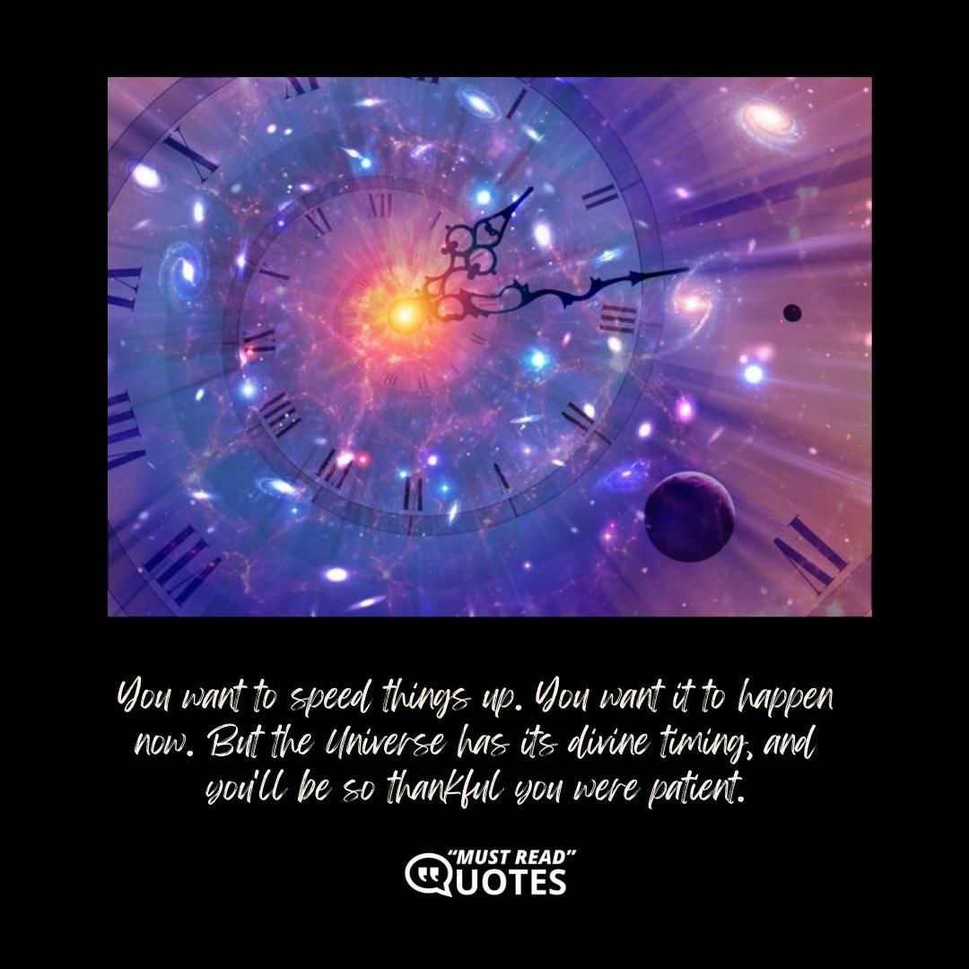 You want to speed things up. You want it to happen now. But the Universe has its divine timing, and you'll be so thankful you were patient.