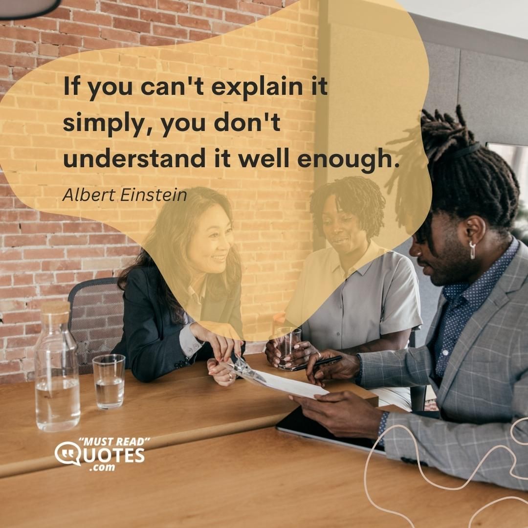 If you can't explain it simply, you don't understand it well enough.