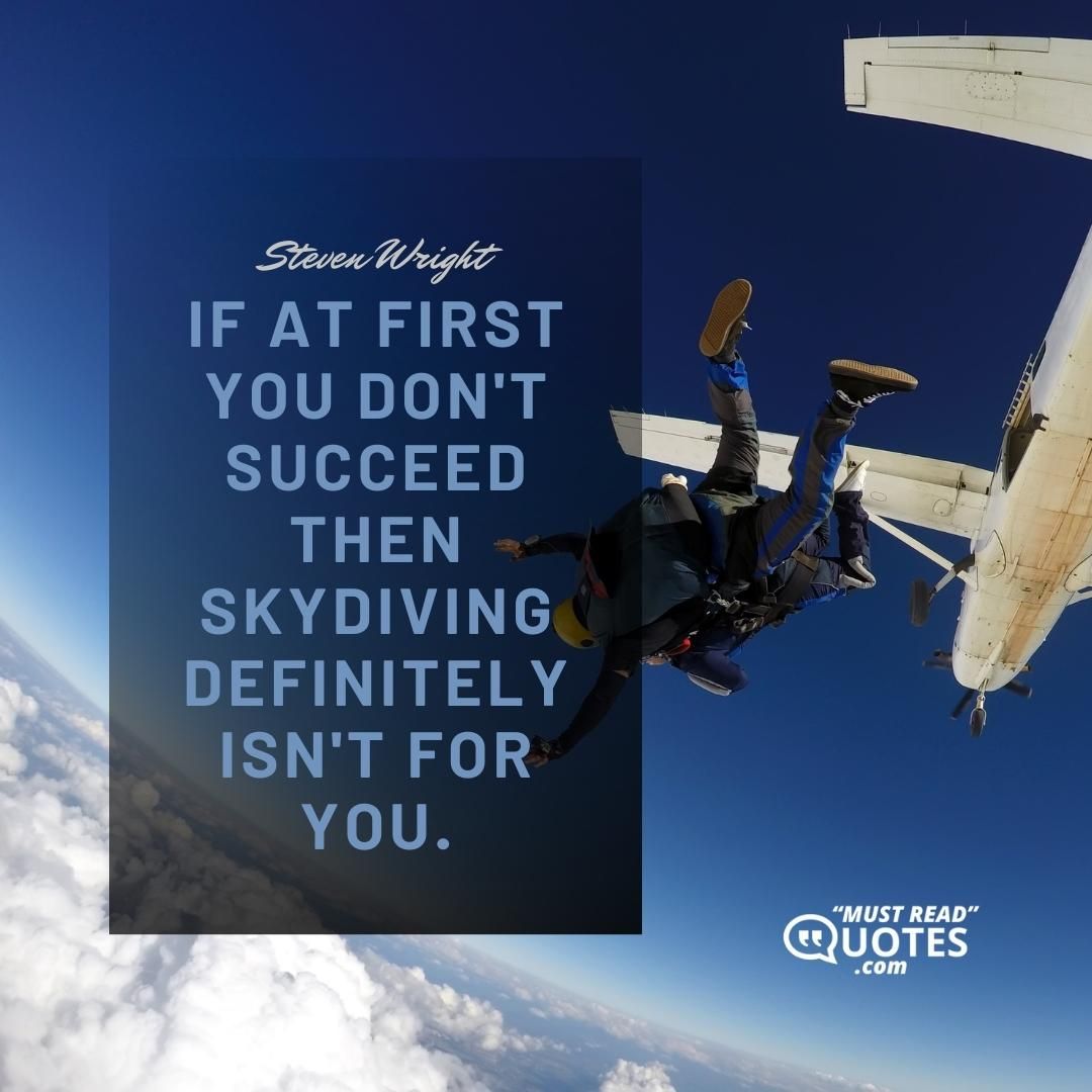 If at first you don't succeed then skydiving definitely isn't for you.