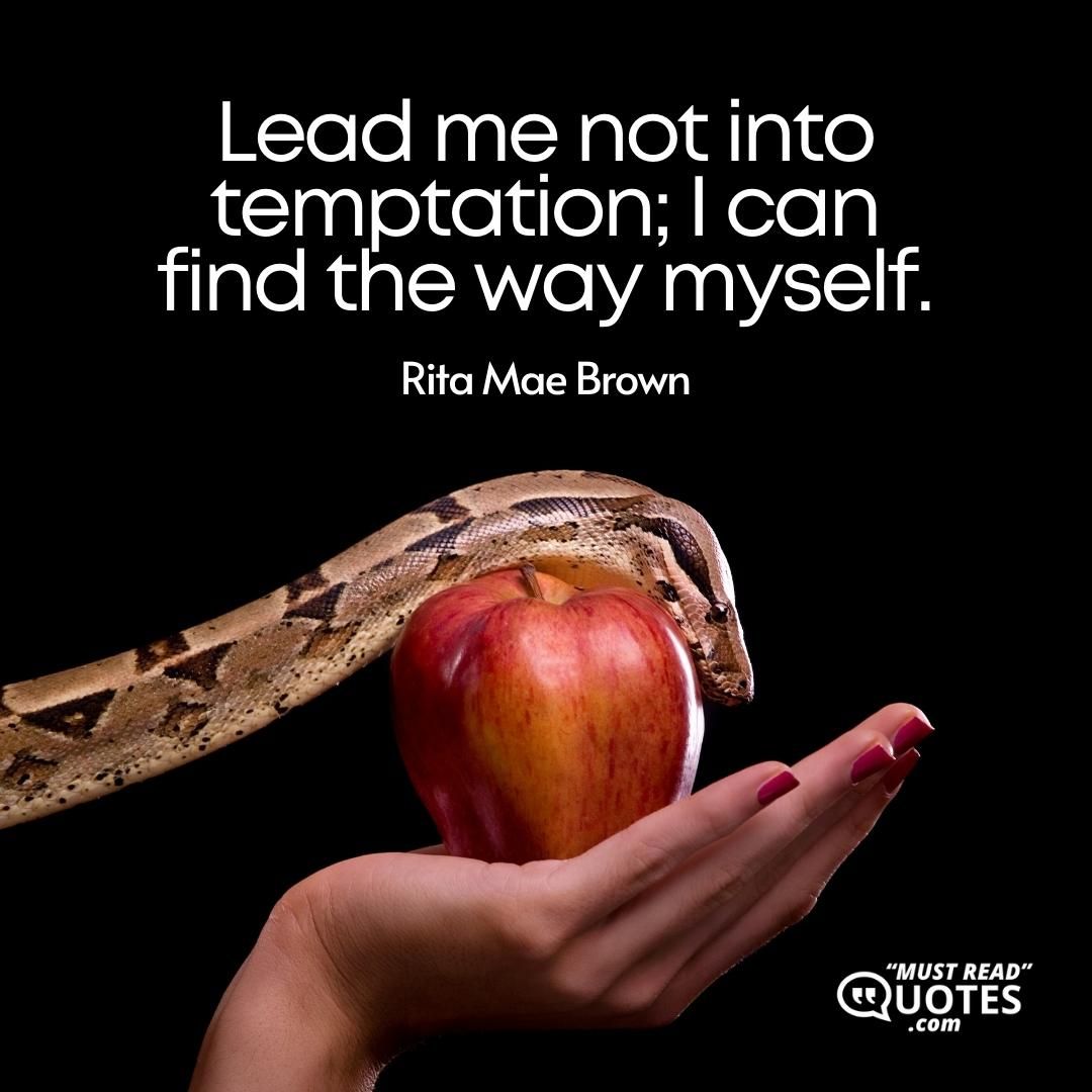 Lead me not into temptation; I can find the way myself.