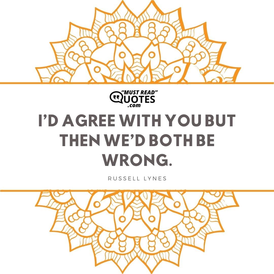 I’d agree with you but then we’d both be wrong.