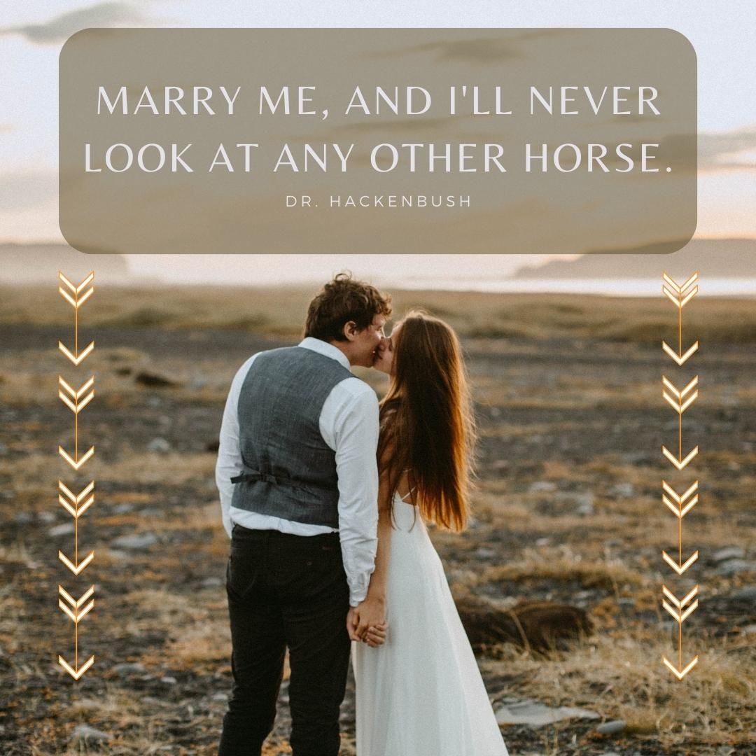 Marry me, and I'll never look at any other horse.