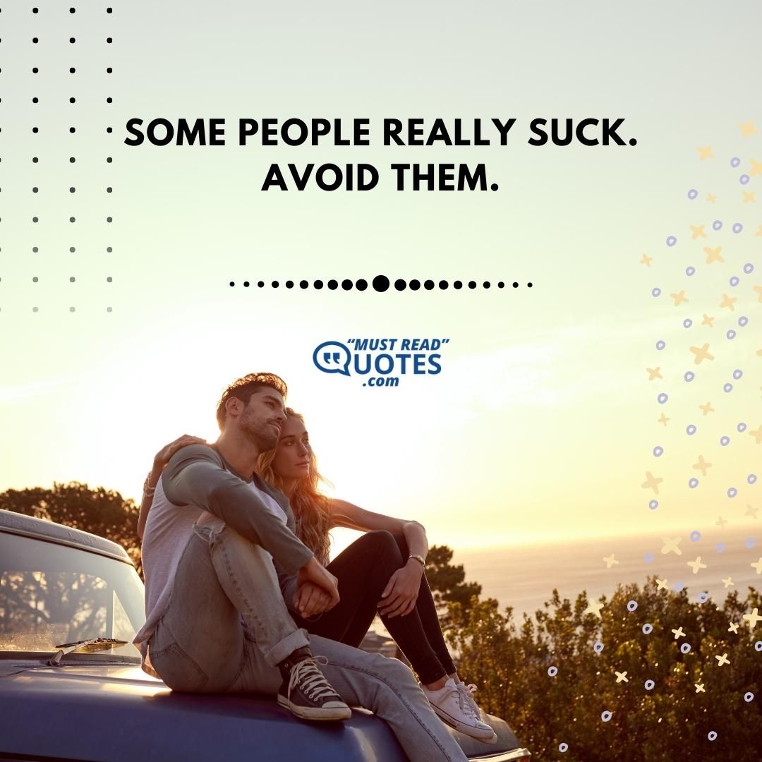 Some people really suck. Avoid them.