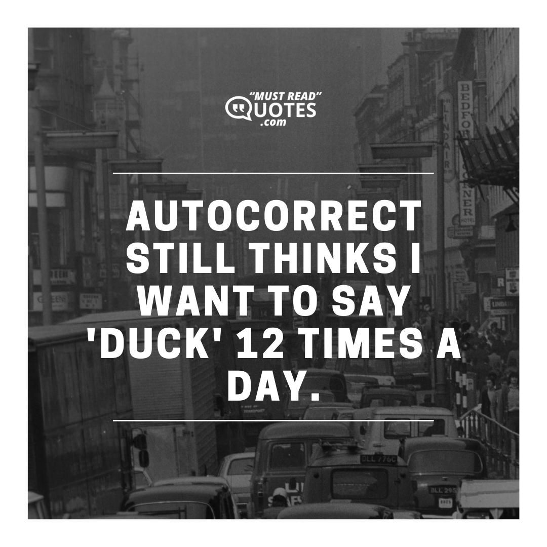 Autocorrect still thinks I want to say 'duck' 12 times a day.1