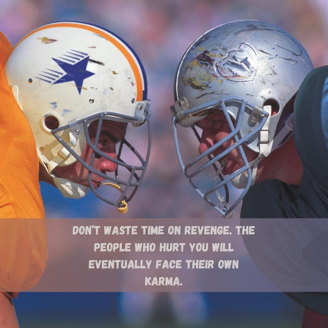 Don’t waste time on revenge. The people who hurt you will eventually face their own karma.