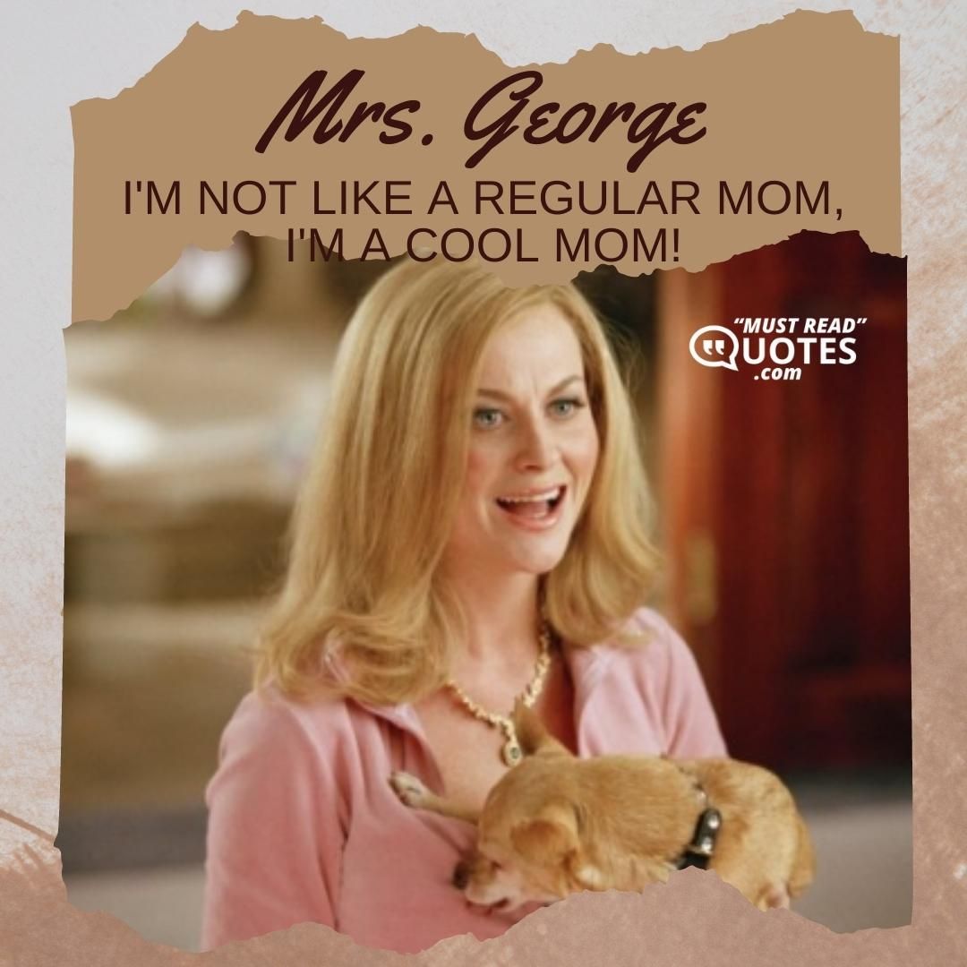 I'm not like a regular mom, I'm a cool mom!