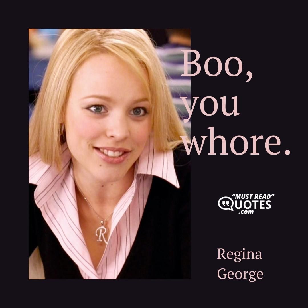 Boo, you whore.