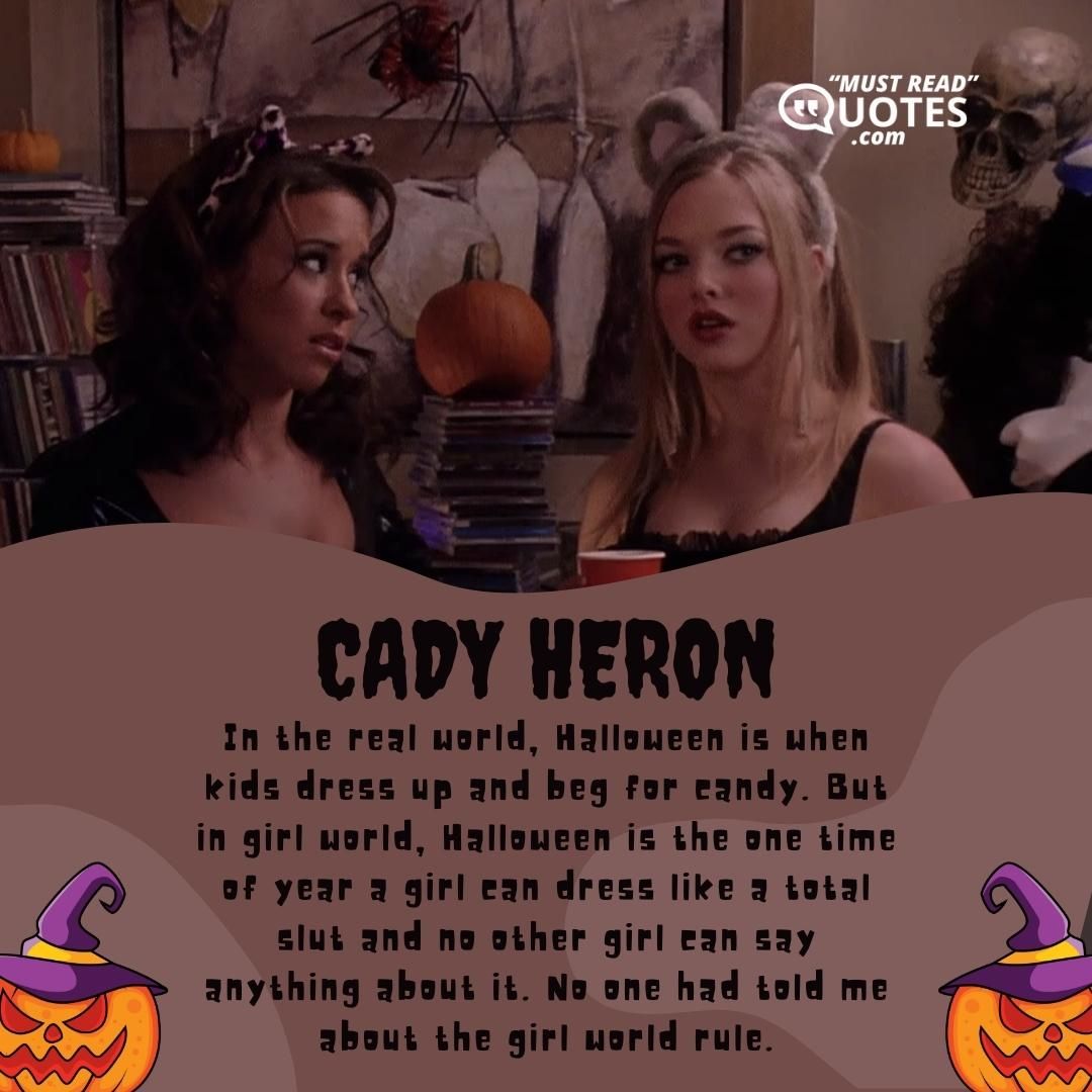 In the real world, Halloween is when kids dress up and beg for candy. But in girl world, Halloween is the one time of year a girl can dress like a total slut and no other girl can say anything about it. No one had told me about the girl world rule.
