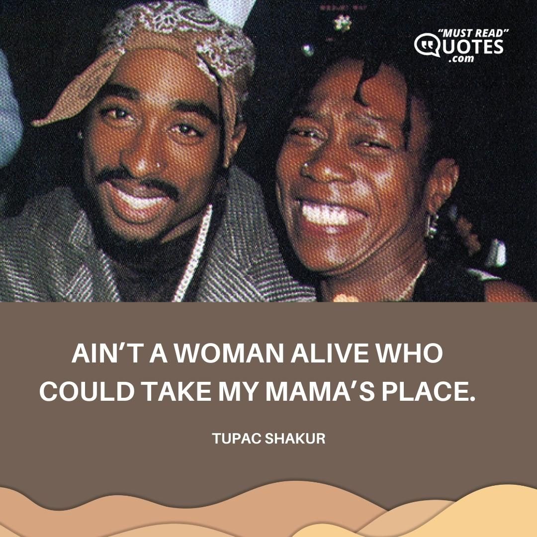 Ain’t a woman alive who could take my mama’s place.