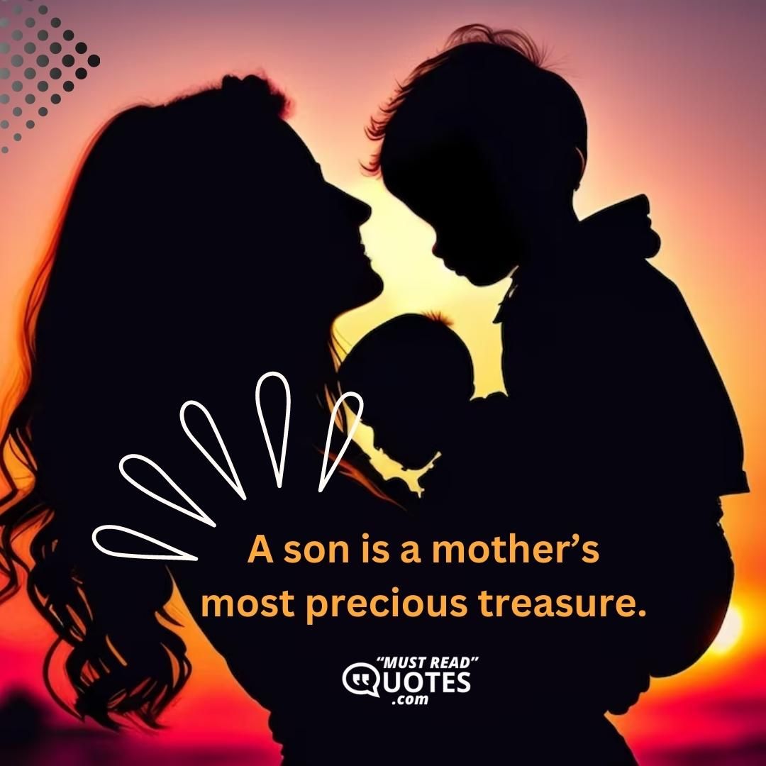 A son is a mother’s most precious treasure.
