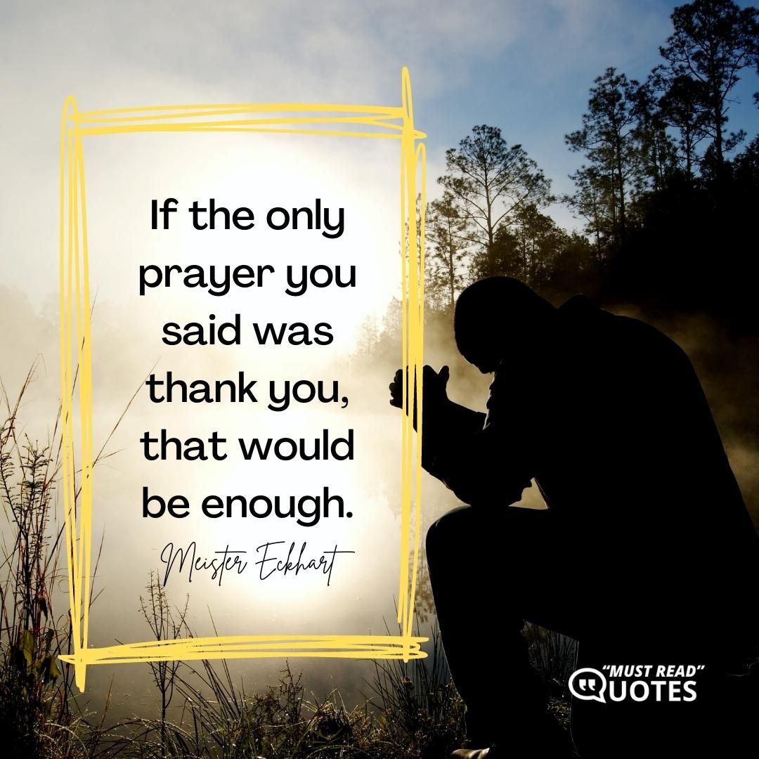 If the only prayer you said was thank you, that would be enough.