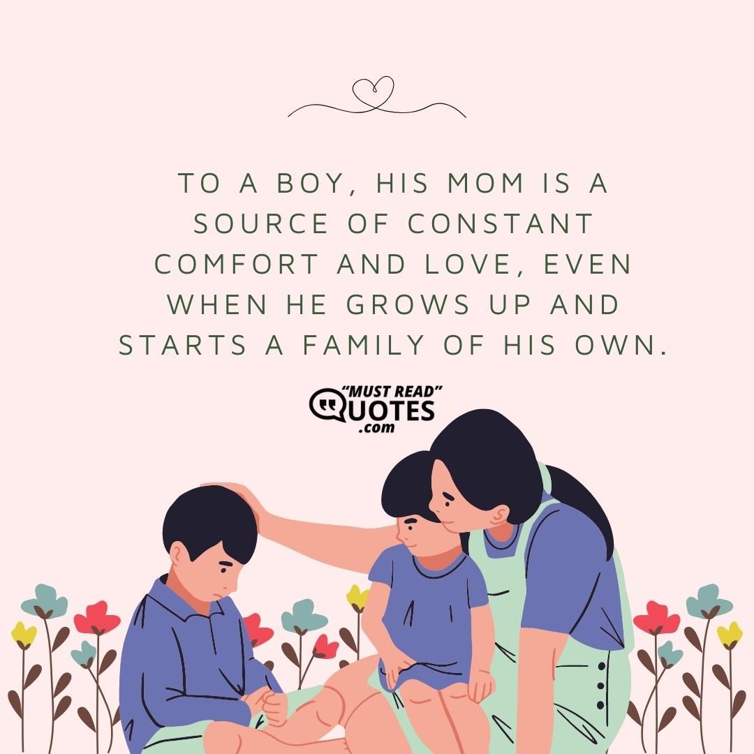 To a boy, his mom is a source of constant comfort and love, even when he grows up and starts a family of his own.