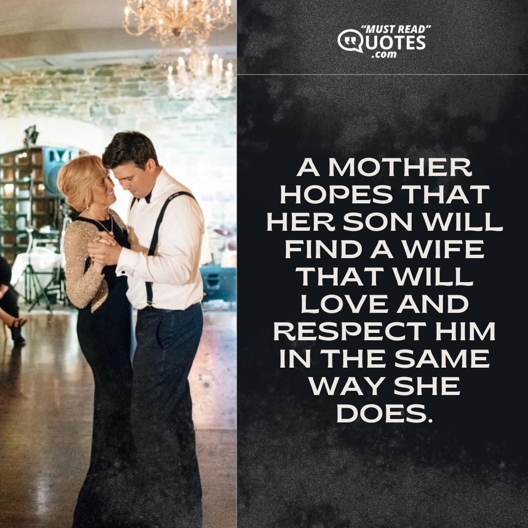 A mother hopes that her son will find a wife that will love and respect him in the same way she does.