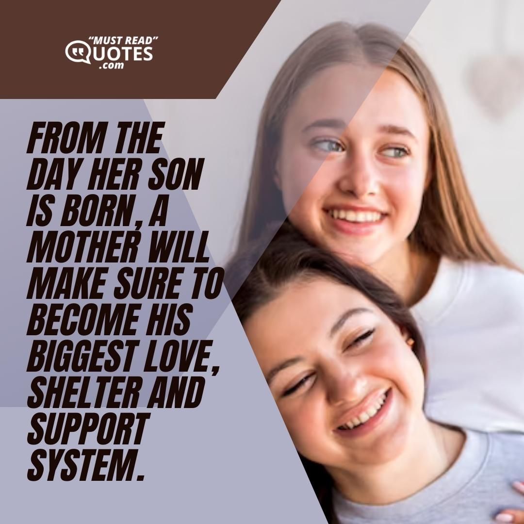 From the day her son is born, a mother will make sure to become his biggest love, shelter and support system.