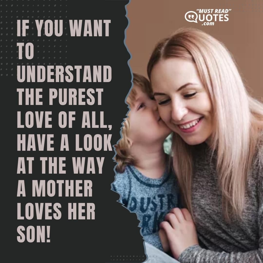 If you want to understand the purest love of all, have a look at the way a mother loves her son!